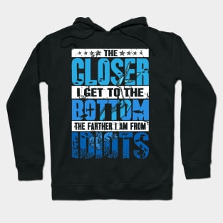 The Closer I Get To The Bottom The Farther I Am From Idiots Hoodie